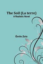 The Soil (La terre): A Realistic Novel