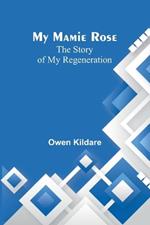 My Mamie Rose: The Story of My Regeneration