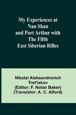 My Experiences at Nan Shan and Port Arthur with the Fifth East Siberian Rifles