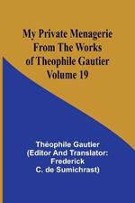 My Private Menagerie; From The Works of Theophile Gautier Volume 19