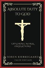 Absolute Duty to God: Exploring Moral Obligations (Grapevine Press)