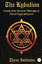 The Kybalion: A Study of the Hermetic Philosophy of Ancient Egypt and Greece