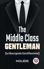 The Middle-Class Gentleman ( le bourgeois gentilhomme)