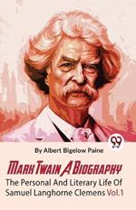 Mark Twain A Biography The Personal And Literary Life Of Samuel Langhorne Clemens Vol.1