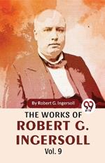 The Works Of Robert G. Ingersoll Vol.9