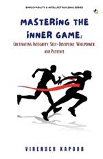 Mastering the Inner Game: Cultivating Integrity, Self-Discipline, Willpower, and Patience