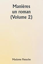 Mani?res: un roman (Volume 2)