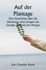 Auf der Plantage Eine Geschichte ?ber die Abenteuer eines Jungen aus Georgia w?hrend des Krieges