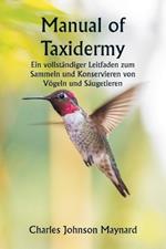 Manual of Taxidermy Ein vollst?ndiger Leitfaden zum Sammeln und Konservieren von V?geln und S?ugetieren