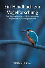 Ein Handbuch zur Vogelforschung. Eine Beschreibung von 25 einheimischen V?geln mit Studienm?glichkeiten