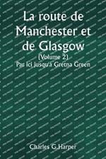 La route de Manchester et de Glasgow (Volume 2) Par ici jusqu'? Gretna Green