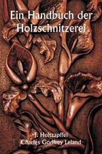 Ein Handbuch der Holzschnitzerei