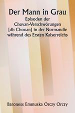 Der Mann in Grau. Episoden der Chovan- Verschw?rungen [ dh Chouan] in der Normandie w?hrend des Ersten Kaiserreichs.