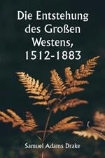 Die Entstehung des Gro?en Westens, 1512-1883