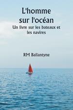 L'homme sur l'oc?an Un livre sur les bateaux et les navires