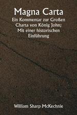 Magna Carta Ein Kommentar zur Gro?en Charta von K?nig John; Mit einer historischen Einf?hrung