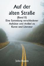 Auf der alten Stra?e (Band II) Eine Sammlung verschiedener Aufs?tze und Artikel zu Kunst und Literatur