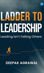 Ladder to Leadership- Leading isn't Failing Others