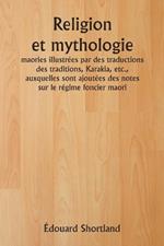 Religion et mythologie maories illustr?es par des traductions des traditions, Karakia, etc., auxquelles sont ajout?es des notes sur le r?gime foncier maori