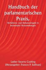 Handbuch der parlamentarischen Praxis, Verfahrens- und Debattenregeln in beratenden Versammlungen