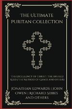 The Ultimate Puritan Collection: The Excellency of Christ, The Bruised Reed, The Method of Grace, and others