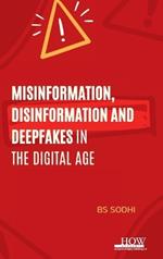 Misinformation, Disinformation and Deepfakes in the Digital Age