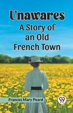 Unawares A Story of an Old French Town