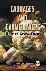 Cabbages and Cauliflowers: How to Grow Them