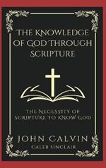 The Knowledge of God Through Scripture: The Necessity of Scripture to Know God (Grapevine Press)