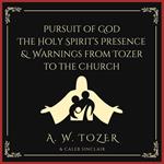 Pursuit of God & The Holy Spirit’s Presence & Warnings from Tozer to the Church