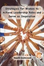 Strategies for Women to Achieve Leadership Roles and Serve as Inspiration