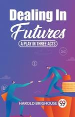 Dealing In Futures A Play In Three Acts