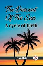 The Descent Of The Sun A Cycle Of Birth