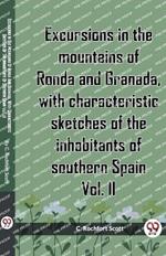 Excursions In The Mountains Of Ronda And Granada, With Characteristic Sketches Of The Inhabitants Of Southern Spain Vol. II
