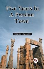 Five Years In A Persian Town