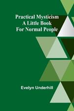 Practical Mysticism: A Little Book for Normal People