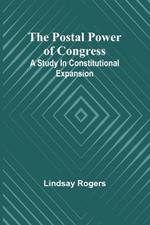 The postal power of Congress: A study in constitutional expansion