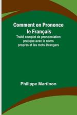 Comment on Prononce le Fran?ais; Trait? complet de prononciation pratique avec le noms propres et les mots ?trangers