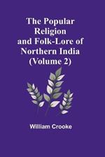 The Popular Religion and Folk-Lore of Northern India (Volume 2)