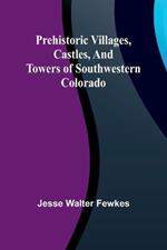 Prehistoric villages, castles, and towers of southwestern Colorado