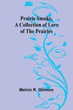 Prairie Smoke, a Collection of Lore of the Prairies