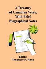 A Treasury of Canadian Verse, with Brief Biographical Notes