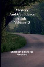 Mystery and Confidence: A Tale. Volume. 3