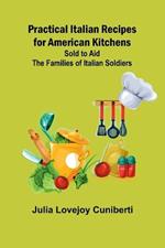 Practical Italian Recipes for American Kitchens; Sold to aid the Families of Italian Soldiers