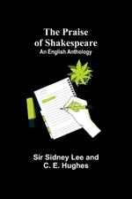 The Praise of Shakespeare: An English Anthology