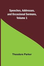 Speeches, Addresses, and Occasional Sermons, Volume 1