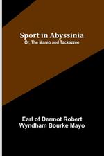 Sport in Abyssinia; Or, The Mareb and Tackazzee