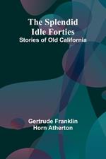 The Splendid Idle Forties: Stories of Old California