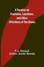 A Treatise on Fractures, Luxations, and Other Affections of the Bones