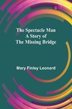 The Spectacle Man: A Story of the Missing Bridge